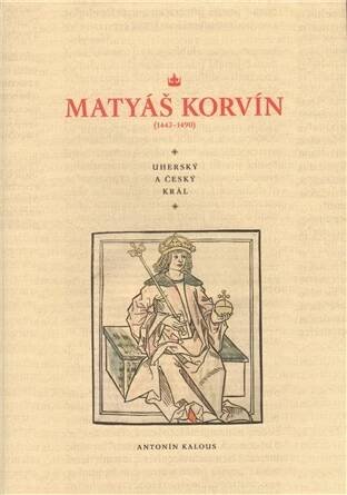 Kniha Matyáš Korvín (1443-1490) - uherský a český král - Trh knih - online antikvariát