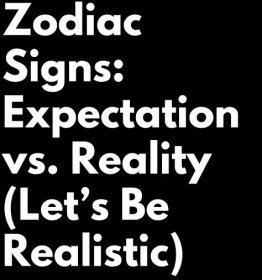 Zodiac Signs: Expectation vs. Reality (Let’s Be Realistic)