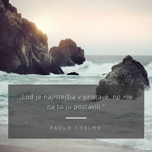 Paulo Coelho citát: „Loď je najistejšia v prístave, no nie na to ju postavili.“