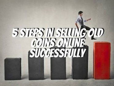 5 Steps In Selling Old Coins Online Successfully - The Collectors Guides Centre