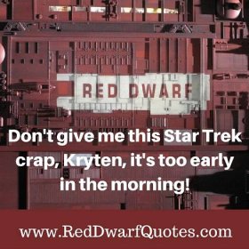 DON'T GIVE ME THIS STAR TREK CRAP KRYTEN - Red Dwarf Quotes