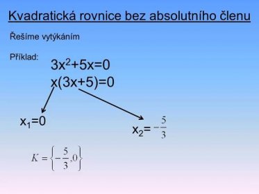 Řešíme vytýkáním. Příklad: 3x2+5x=0. x(3x+5)=0. x1=0. x2=