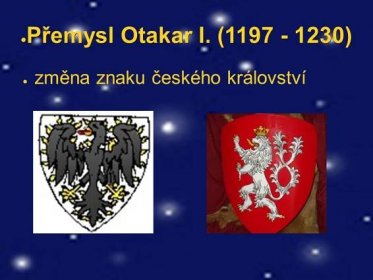 ● Přemysl Otakar I. ( ) ● změna znaku českého království