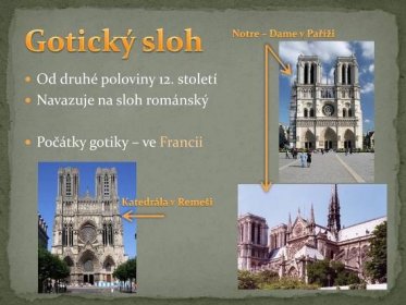 Notre – Dame v Paříži. Od druhé poloviny 12. století. Navazuje na sloh románský. Počátky gotiky – ve Francii. Katedrála v Remeši.