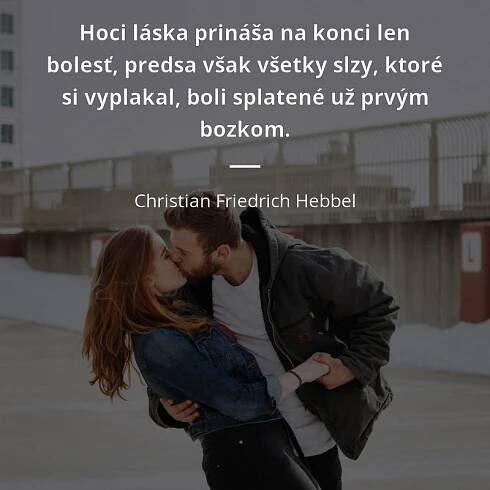 Hoci láska prináša na konci len bolesť, predsa však všetky...