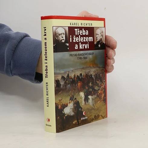 Třeba i železem a krví: Prusko-rakouské války 1740–1866