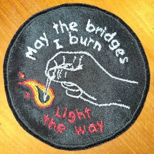 10808  May the Bridges I Burn Light the Way - Iron On Patch