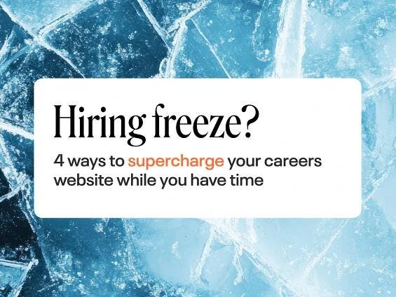 Hiring freeze? 4 ways to supercharge your careers website