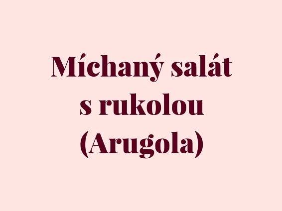 Míchaný salát s rukolou (Arugola)