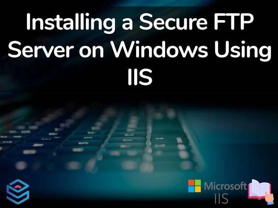 Securely Install an FTP Server on Windows with IIS in 2025
