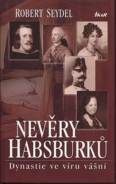 Nevěry Habsburků. Dynastie ve víru vášní (Habsburkové)