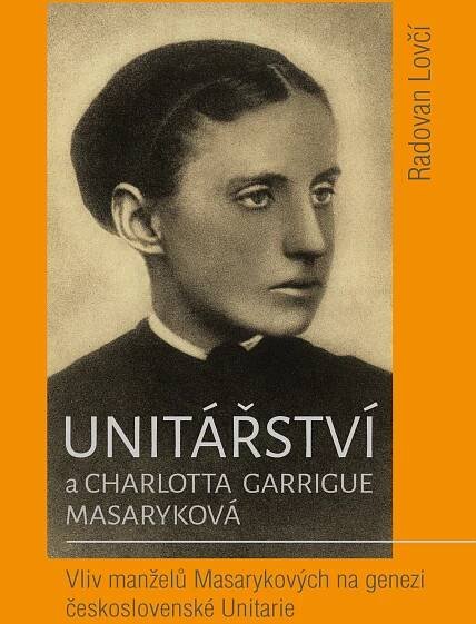 Unitářství a Charlotta Garrigue Masaryková : Vliv manželů Masarykových na genezi československé Unitarie
