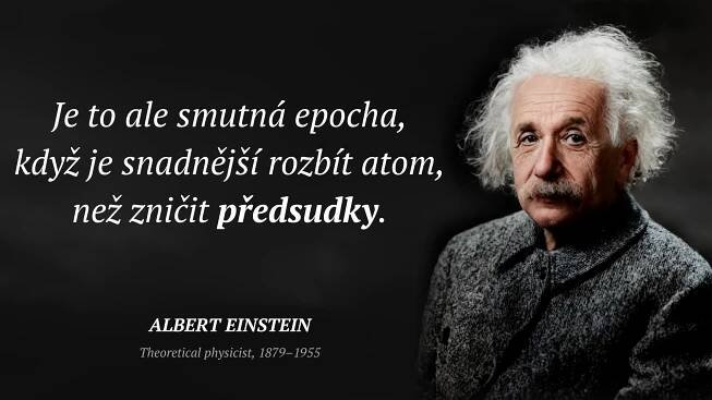 Albert Einstein citát: „Je to ale smutná epocha, když je snadnější rozbít atom, než zničit předsudky.“