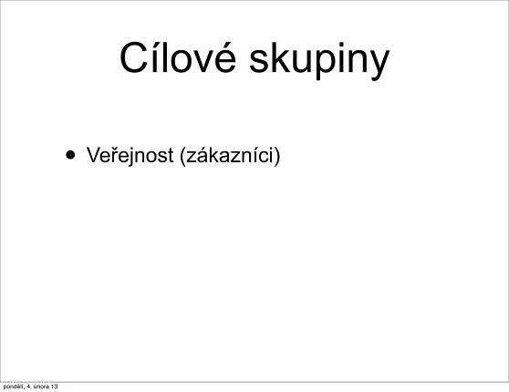 Cílové skupiny

                       • Veřejnost (zákazníci)




pondělí, 4. února 13
 