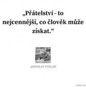 Jaroslav Foglar citát: „Přátelství je to nejcennější, co člověk může získat.“