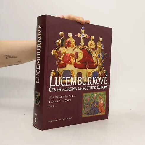 Lucemburkové. Česká koruna uprostřed Evropy