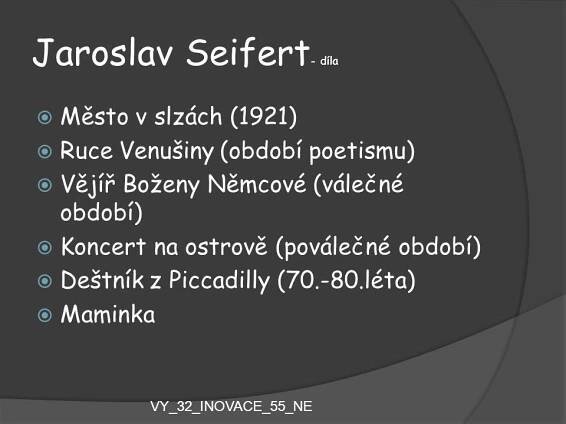 Město v slzách (1921) Ruce Venušiny (období poetismu) Vějíř Boženy Němcové (válečné období) Koncert na ostrově (poválečné období) Deštník z Piccadilly ( léta) Maminka. VY_32_INOVACE_55_NE.