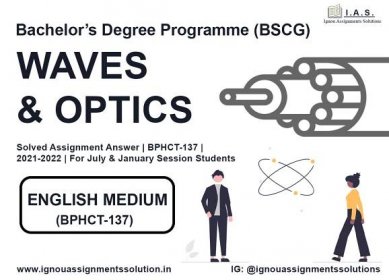 Bachelor’s Degree Programme (BSCG) - WAVES AND OPTICS Solved Assignment Answer |  BPHCT 137 | 2021-2022