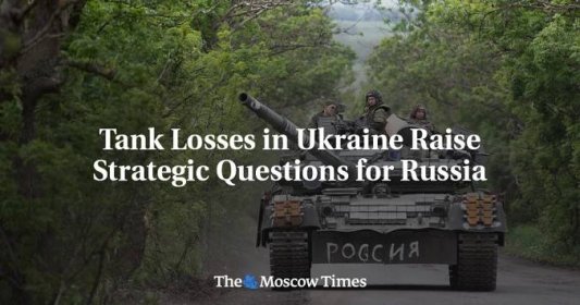 Tank Losses in Ukraine Raise Strategic Questions for Russia - The Moscow Times