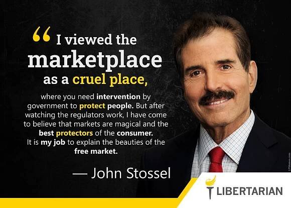 I viewed the marketplace as a cruel place, where you need intervention by government to protect people. But after watching the regulators work, I have come to believe that markets are magical, and the best protectors of the consumer. It is my job to explain the beauties of the free market. —John Stossel