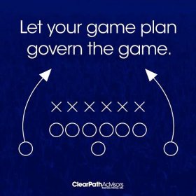 Let Your Game Plan Govern The Game | ClearPath Advisors