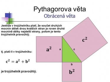 * Pythagorova věta. Obrácená věta. Jestliže v trojúhelníku platí, že součet druhých mocnin délek dvou kratších stran je roven druhé mocnině délky nejdelší strany, potom je tento trojúhelník pravoúhlý. 𝐜 𝟐. 𝐚 𝟐. a. c. tj. platí-li v trojúhelníku: 𝐜 𝟐 =𝐚 𝟐 + 𝐛 𝟐. b. 𝐛 𝟐. je trojúhelník pravoúhlý. *