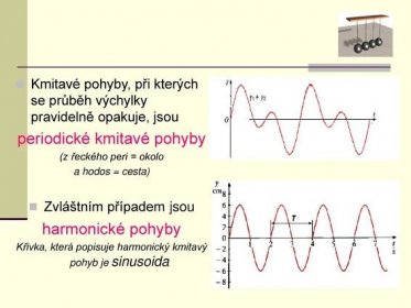 Kmitavé pohyby, při kterých se průběh výchylky pravidelně opakuje, jsou. periodické kmitavé pohyby. (z řeckého peri = okolo. a hodos = cesta) Zvláštním případem jsou. harmonické pohyby. Křivka, která popisuje harmonický kmitavý pohyb je sinusoida.