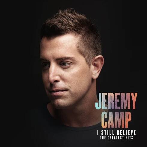 Jeremy Camp Releases "I Still Believe: The Greatest Hits" - Capitol Christian Music Group
