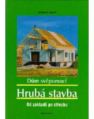 DŮM SVÉPOMOCÍ HRUBÁ STAVBA OD ZÁKLADŮ PO STŘECHU (Ronald MEYER)
