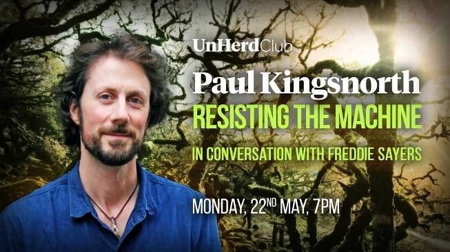 Paul Kingsnorth: Resisting the machine - UnHerd Club