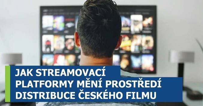 JAK STREAMOVACÍ PLATFORMY MĚNÍ PROSTŘEDÍ DISTRIBUCE ČESKÉHO FILMU