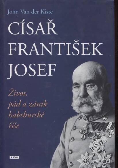 Císař František Josef: život, pád a zánik habsburské - Odborné knihy