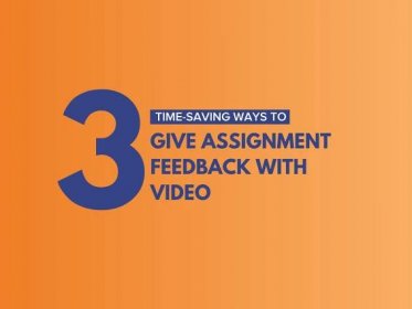 3 Time-Saving Ways to Give Assignment Feedback with Video