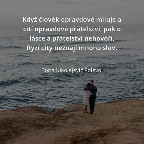 Když člověk opravdově miluje a cítí opravdové přátelství,...