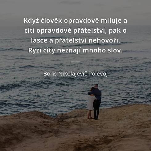 Když člověk opravdově miluje a cítí opravdové přátelství,...