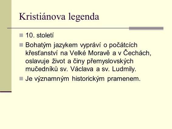 století Bohatým jazykem vypráví o počátcích křesťanství na Velké Moravě a v Čechách, oslavuje život a činy přemyslovských mučedníků sv. Václava a sv. Ludmily. Je významným historickým pramenem..