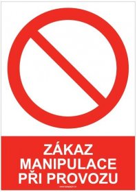 ZÁKAZ MANIPULACE PŘI PROVOZU - bezpečnostní tabulka, samolepka A5 | AAApapir.cz 