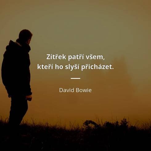 Zítřek patří všem, kteří ho slyší přicházet.