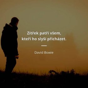 David Bowie citát: „Zítřek patří všem, kteří ho slyší přicházet.“