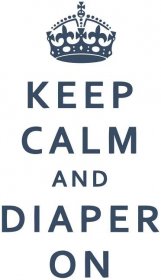 Keep Calm And Diaper On Poster Wallpaper