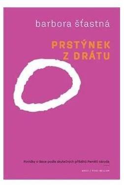 Prstýnek z drátu : Povídky o lásce podle skutečných příběhů Paměti národa
