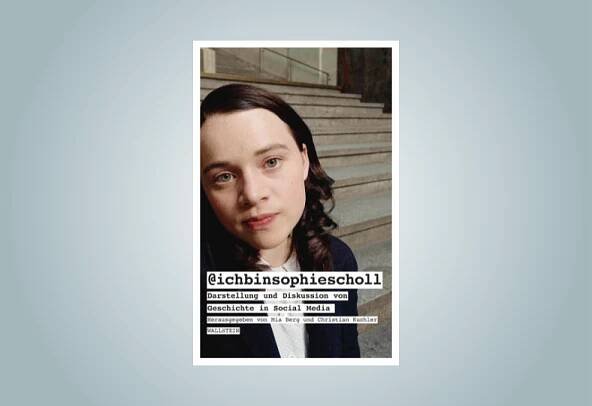 Buchcover "@ichbinsophiescholl Darstellung und Diskussion von Geschichte in Social Media", herausgegeben von Mia Berg und Christian Kuchler. 2023.