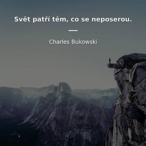 Charles Bukowski citát: „Svět patří těm, co se neposerou.“