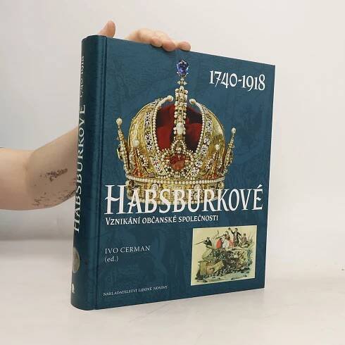 Habsburkové : 1740-1918 : vznikání občanské společnosti