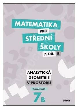 Matematika pro SŠ 7. díl B - Analytická geometrie v prostoru -...