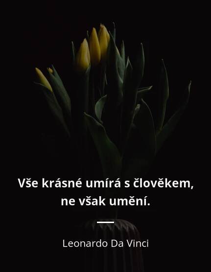 Vše krásné umírá s člověkem, ne však umění.