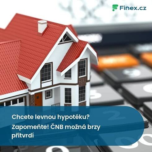 Chcete levnou hypotéku? Zapomeňte! ČNB možná brzy přitvrdí » Finex.cz