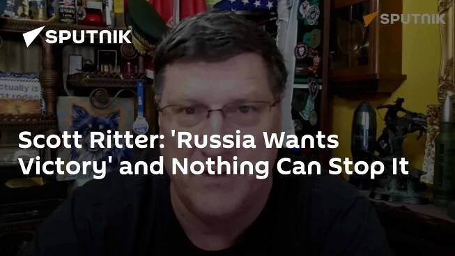 Scott Ritter: 'Russia Wants Victory' and Nothing Can Stop It
