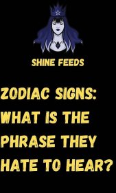 Zodiac Signs: What Is The Phrase They Hate To Hear?