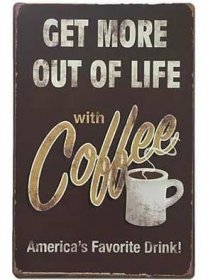 Cedule Get More Out Of Life With Coffee - TOP plechove retro cedule